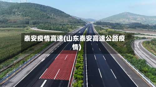 泰安疫情高速(山东泰安高速公路疫情)