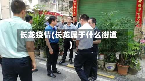长龙疫情(长龙属于什么街道)