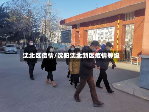 沈北区疫情/沈阳沈北新区疫情等级