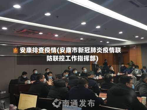 安康排查疫情(安康市新冠肺炎疫情联防联控工作指挥部)-第2张图片