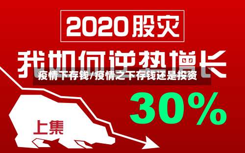 疫情下存钱/疫情之下存钱还是投资