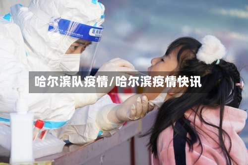 哈尔滨队疫情/哈尔滨疫情快讯