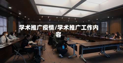学术推广疫情/学术推广工作内容