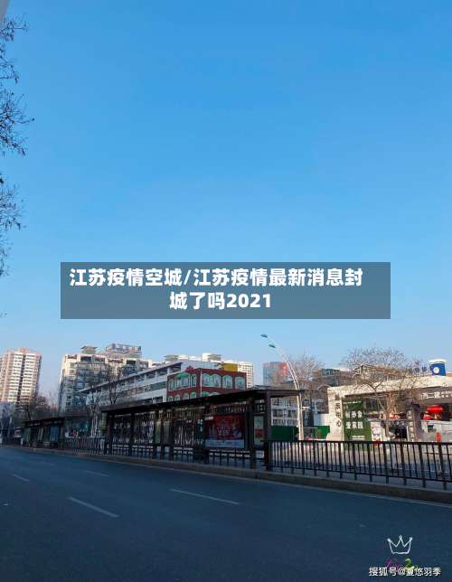 江苏疫情空城/江苏疫情最新消息封城了吗2021-第3张图片