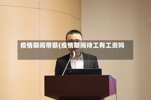 疫情期间带薪(疫情期间待工有工资吗)-第3张图片