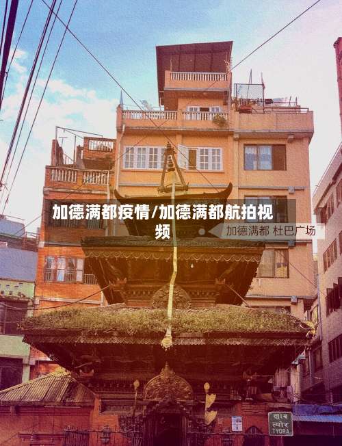 加德满都疫情/加德满都航拍视频