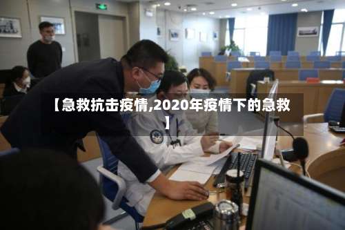 【急救抗击疫情,2020年疫情下的急救】-第2张图片