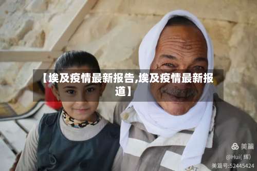 【埃及疫情最新报告,埃及疫情最新报道】