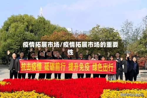疫情拓展市场/疫情拓展市场的重要性-第2张图片