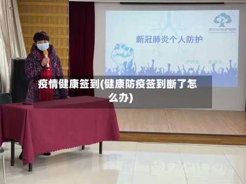 疫情健康签到(健康防疫签到断了怎么办)-第2张图片