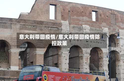 意大利带回疫情/意大利带回疫情防控政策-第3张图片