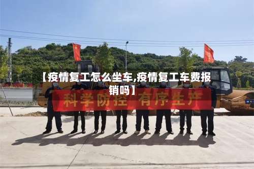 【疫情复工怎么坐车,疫情复工车费报销吗】-第2张图片