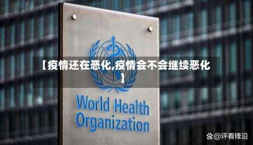 【疫情还在恶化,疫情会不会继续恶化】-第2张图片