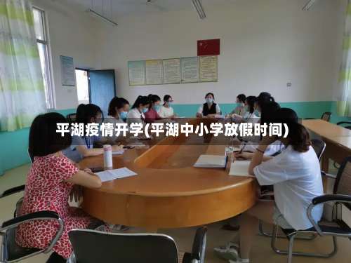 平湖疫情开学(平湖中小学放假时间)-第2张图片