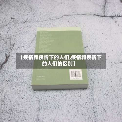 【疫情和疫情下的人们,疫情和疫情下的人们的区别】