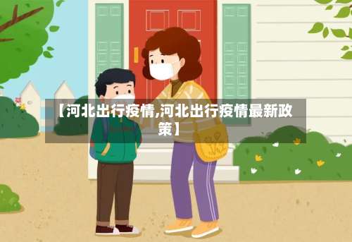 【河北出行疫情,河北出行疫情最新政策】
