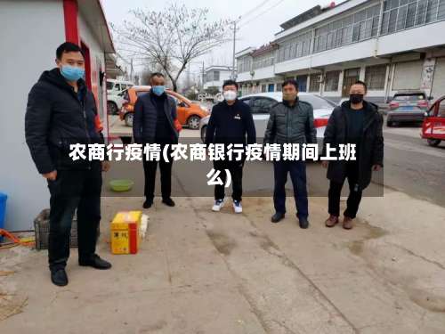 农商行疫情(农商银行疫情期间上班么)-第2张图片