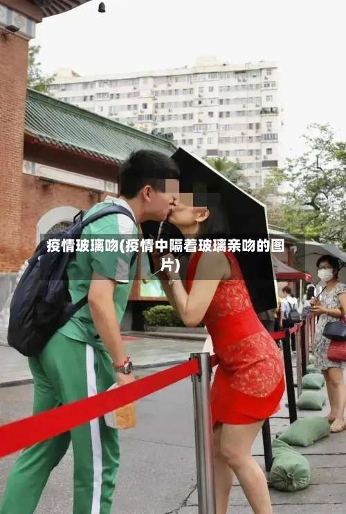 疫情玻璃吻(疫情中隔着玻璃亲吻的图片)-第2张图片