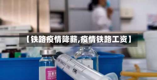 【铁路疫情降薪,疫情铁路工资】-第2张图片