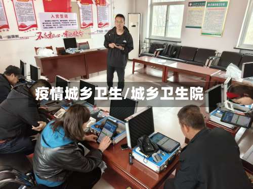 疫情城乡卫生/城乡卫生院-第3张图片