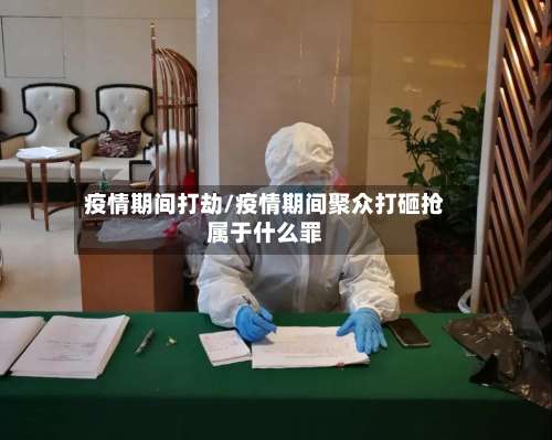 疫情期间打劫/疫情期间聚众打砸抢属于什么罪