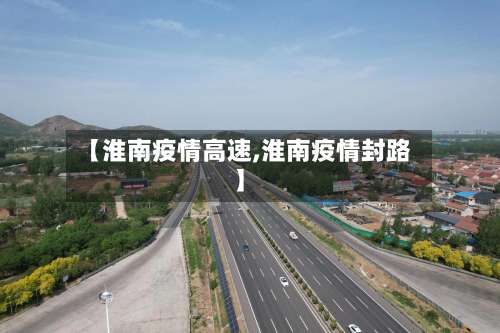【淮南疫情高速,淮南疫情封路】-第1张图片
