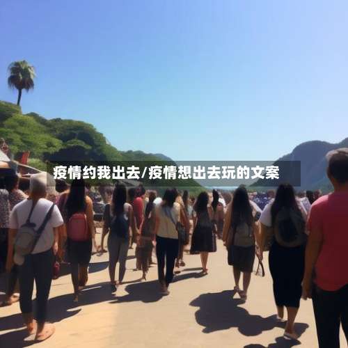 疫情约我出去/疫情想出去玩的文案-第3张图片