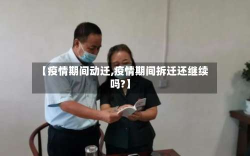 【疫情期间动迁,疫情期间拆迁还继续吗?】-第3张图片