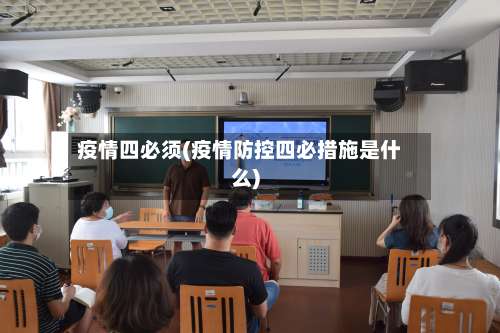 疫情四必须(疫情防控四必措施是什么)