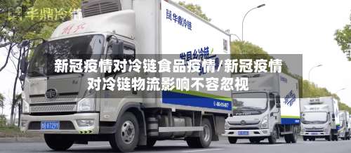 新冠疫情对冷链食品疫情/新冠疫情对冷链物流影响不容忽视-第2张图片