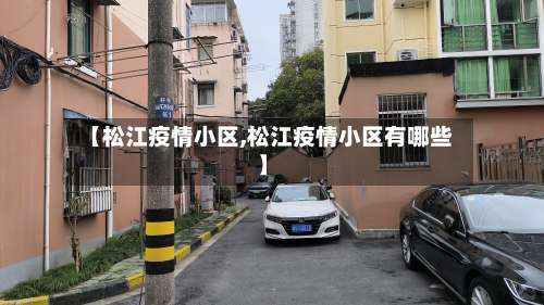 【松江疫情小区,松江疫情小区有哪些】-第2张图片