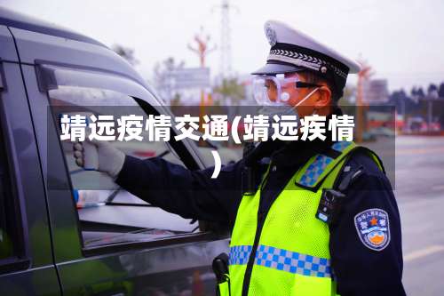 靖远疫情交通(靖远疾情)-第2张图片