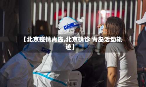 【北京疫情青岛,北京确诊 青岛活动轨迹】-第3张图片