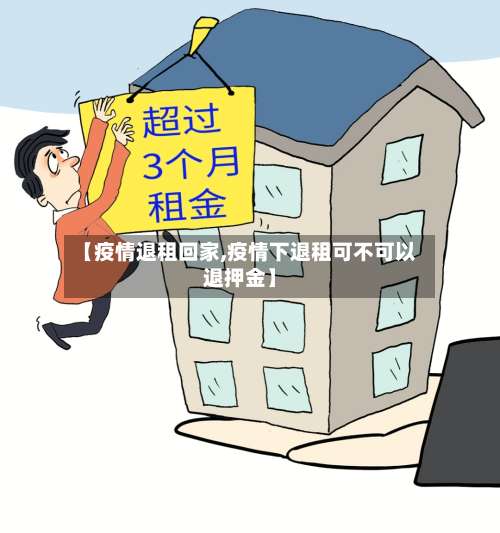 【疫情退租回家,疫情下退租可不可以退押金】-第2张图片
