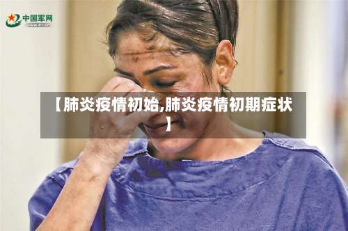 【肺炎疫情初始,肺炎疫情初期症状】-第3张图片
