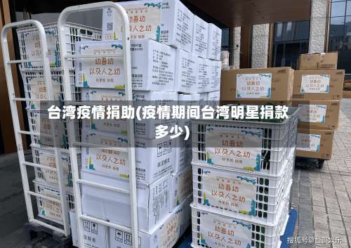 台湾疫情捐助(疫情期间台湾明星捐款多少)