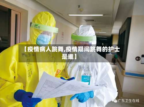 【疫情病人跳舞,疫情期间跳舞的护士是谁】-第2张图片