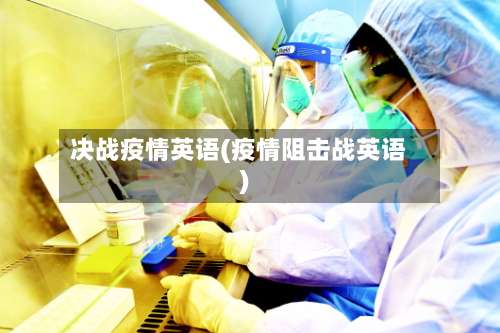 决战疫情英语(疫情阻击战英语)