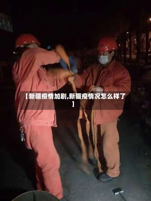 【新疆疫情加剧,新疆疫情况怎么样了】