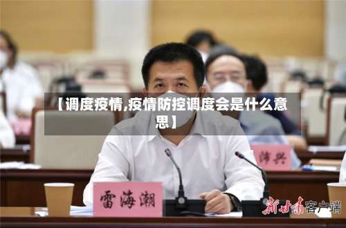 【调度疫情,疫情防控调度会是什么意思】-第3张图片