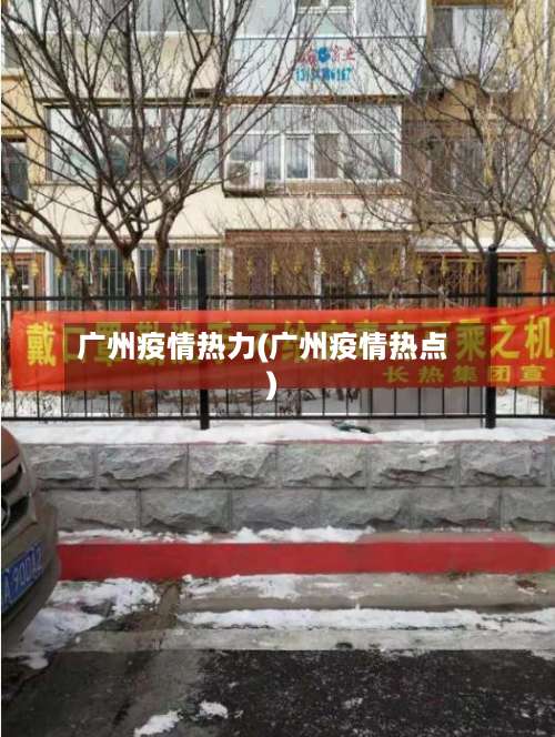 广州疫情热力(广州疫情热点)-第2张图片