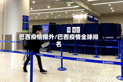 巴西疫情排外/巴西疫情全球排名