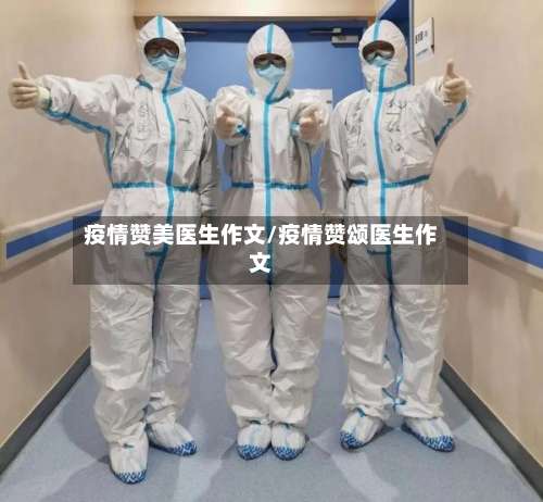 疫情赞美医生作文/疫情赞颂医生作文-第3张图片