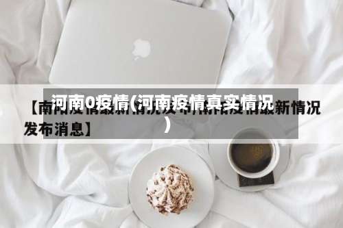 河南0疫情(河南疫情真实情况)