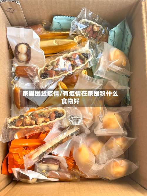 家里囤货疫情/有疫情在家囤积什么食物好