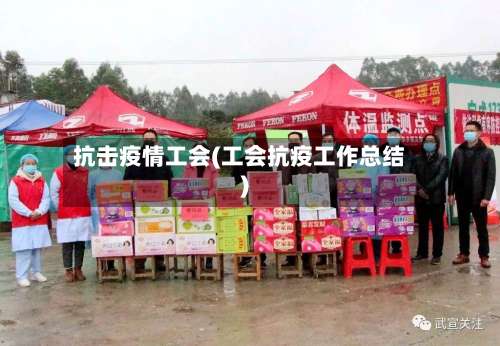 抗击疫情工会(工会抗疫工作总结)