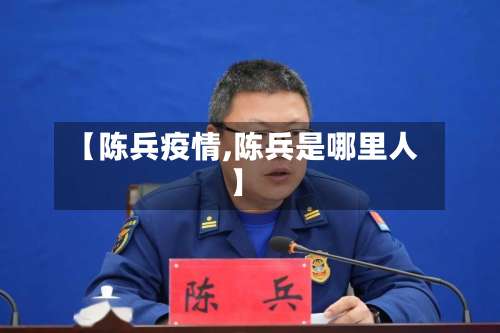 【陈兵疫情,陈兵是哪里人】-第2张图片