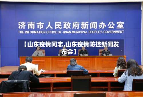 【山东疫情同志,山东疫情防控新闻发布会】-第2张图片