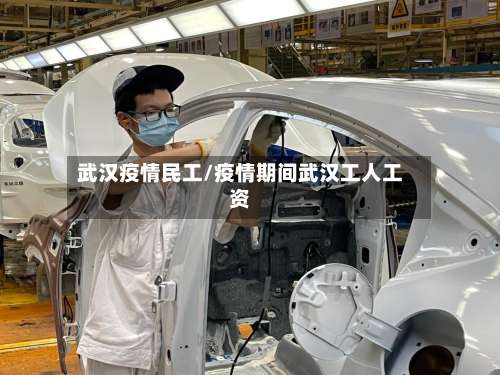 武汉疫情民工/疫情期间武汉工人工资