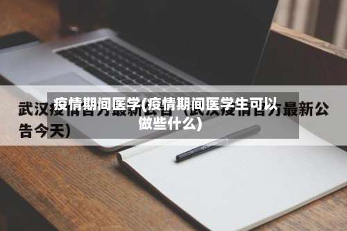 疫情期间医学(疫情期间医学生可以做些什么)